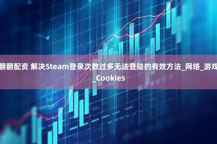 翻翻配资 解决Steam登录次数过多无法登陆的有效方法_网络_游戏_Cookies