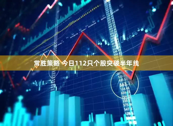 常胜策略 今日112只个股突破半年线