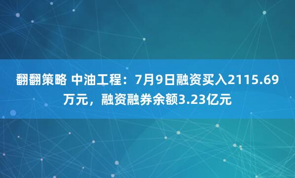 翻翻策略 中油工程：7月9日融资买入2115.69万元，融资融券余额3.23亿元