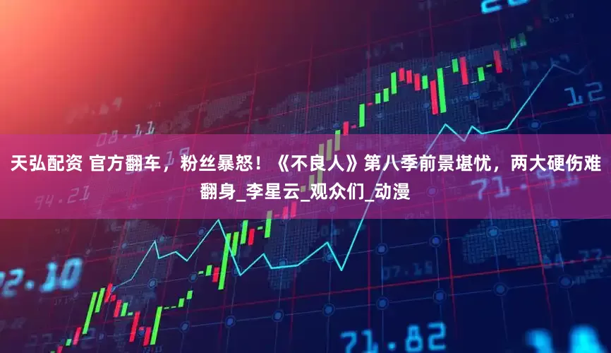 天弘配资 官方翻车，粉丝暴怒！《不良人》第八季前景堪忧，两大硬伤难翻身_李星云_观众们_动漫